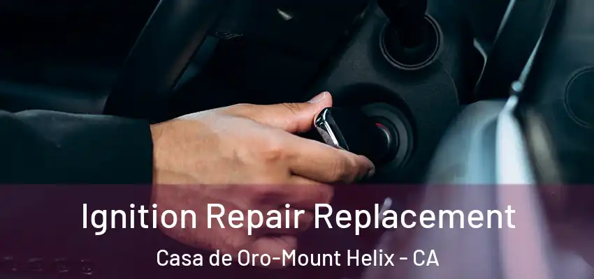 Ignition Repair Replacement Casa de Oro-Mount Helix - CA